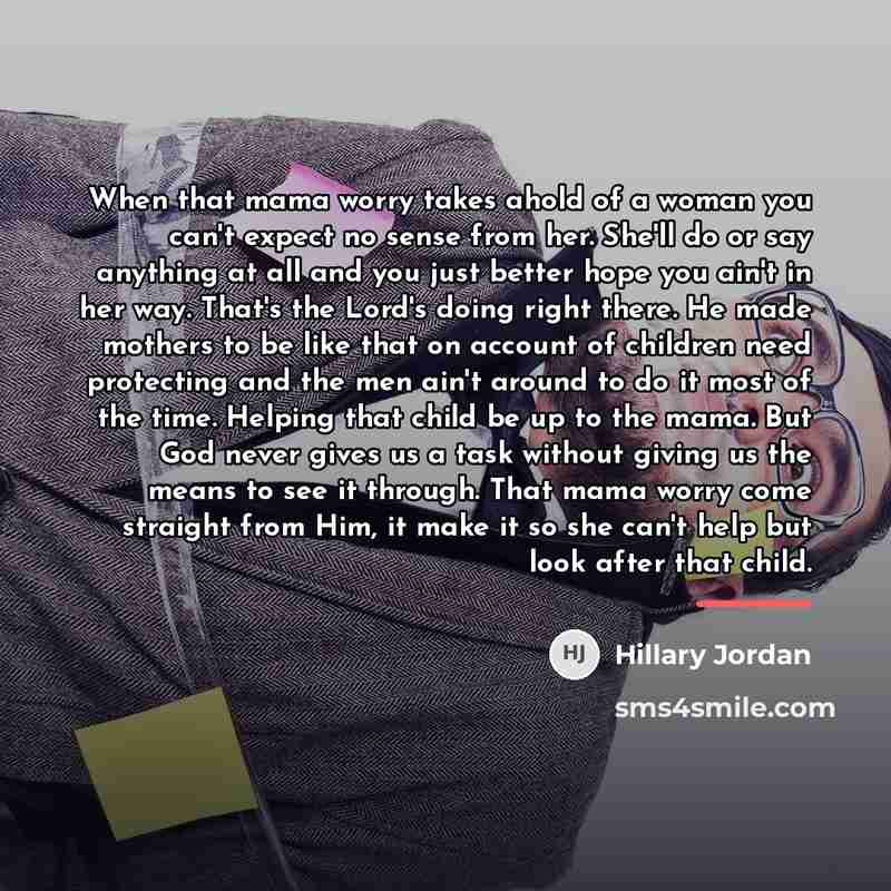 “When that mama worry takes ahold of a woman you…” quote by Hillary Jordan
