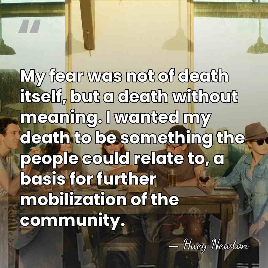 My fear was not of death itself, but a death without meaning.&hellip; - Huey Newton