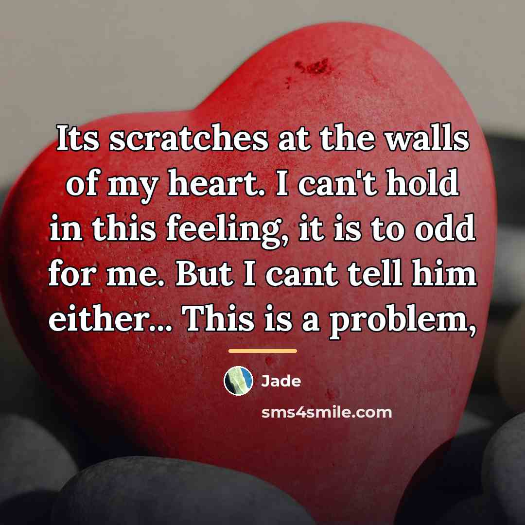 “Its scratches at the walls of my heart. I can't…” quote by Jade