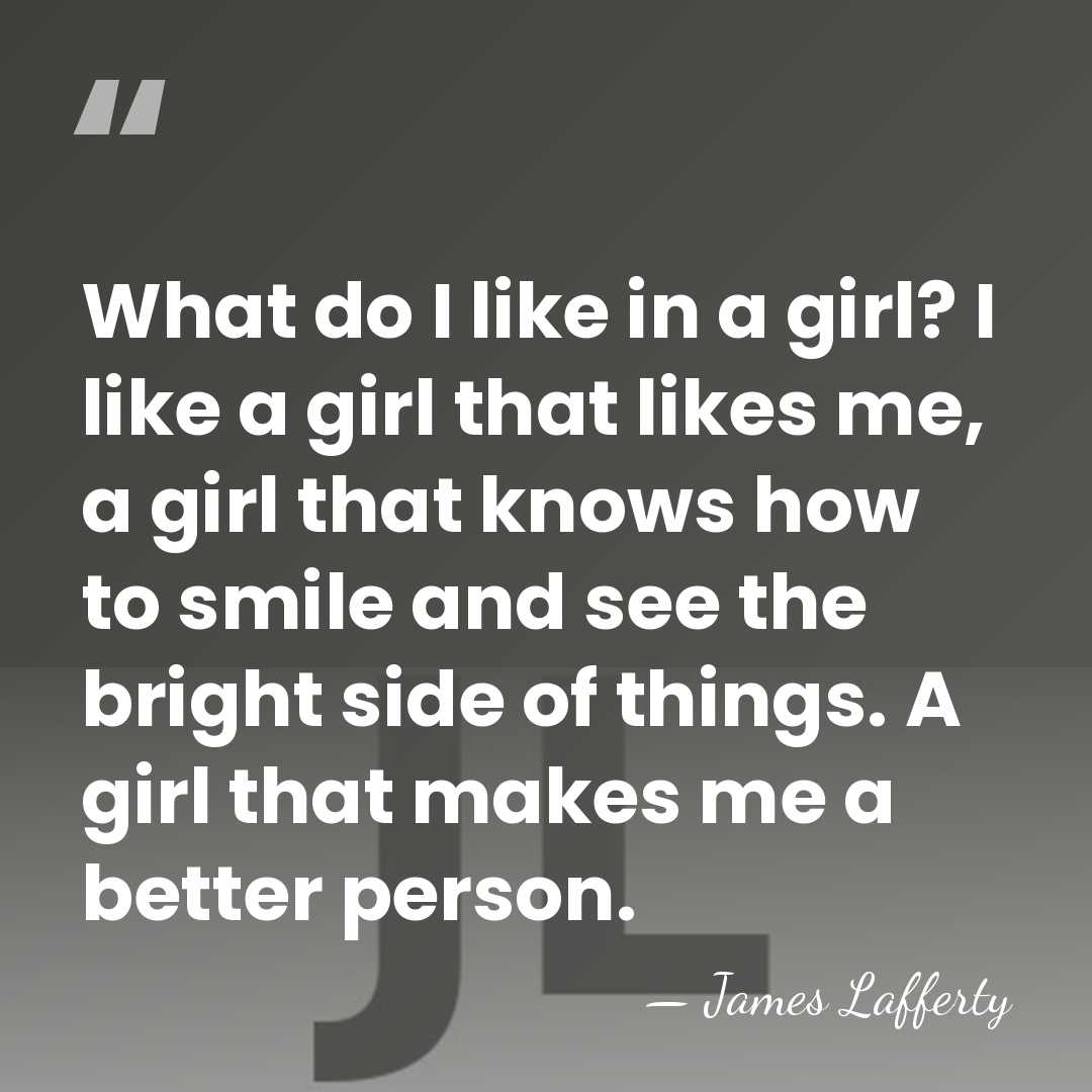 What do I like in a girl? I like a girl that&hellip; - James Lafferty