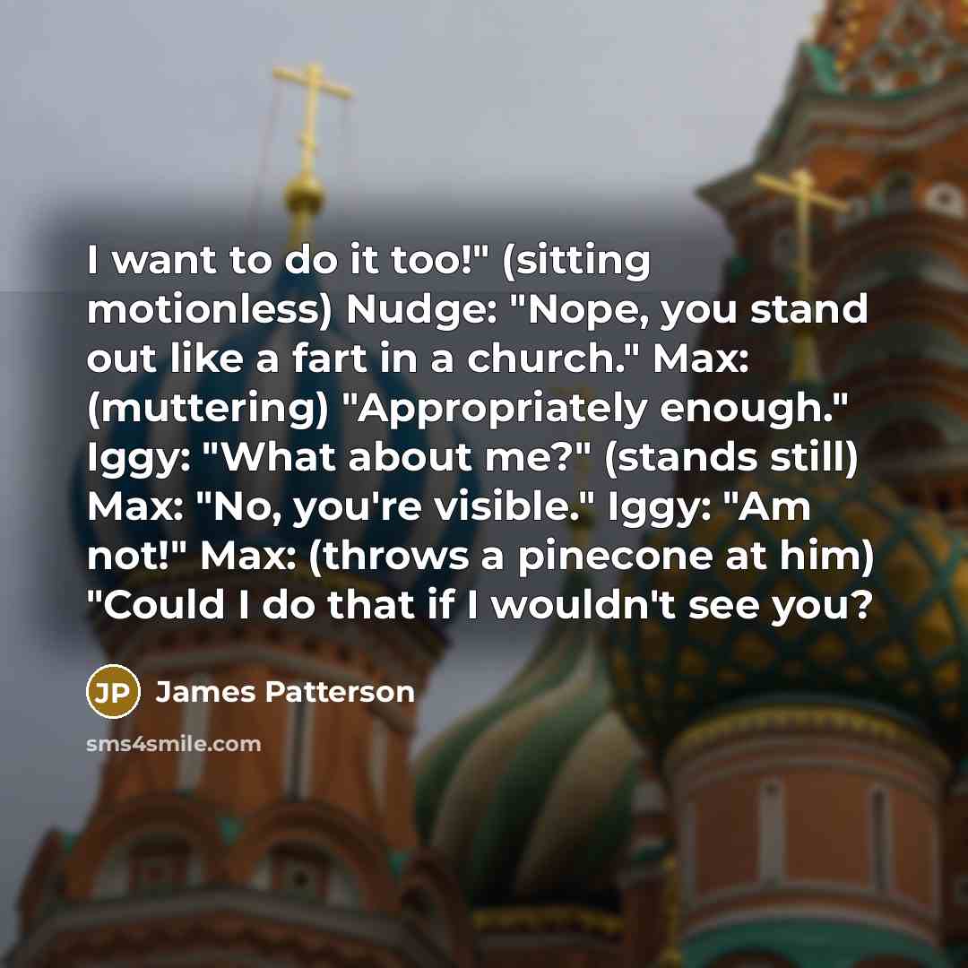 “I want to do it too!" (sitting motionless) Nudge: "Nope,…” quote by James Patterson