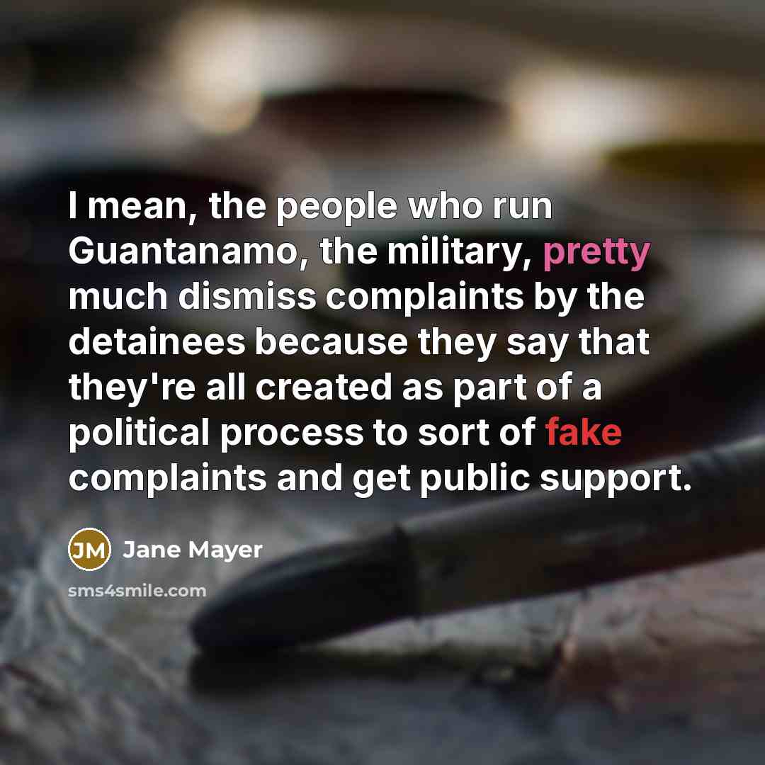 “I mean, the people who run Guantanamo, the military, pretty…” quote by Jane Mayer