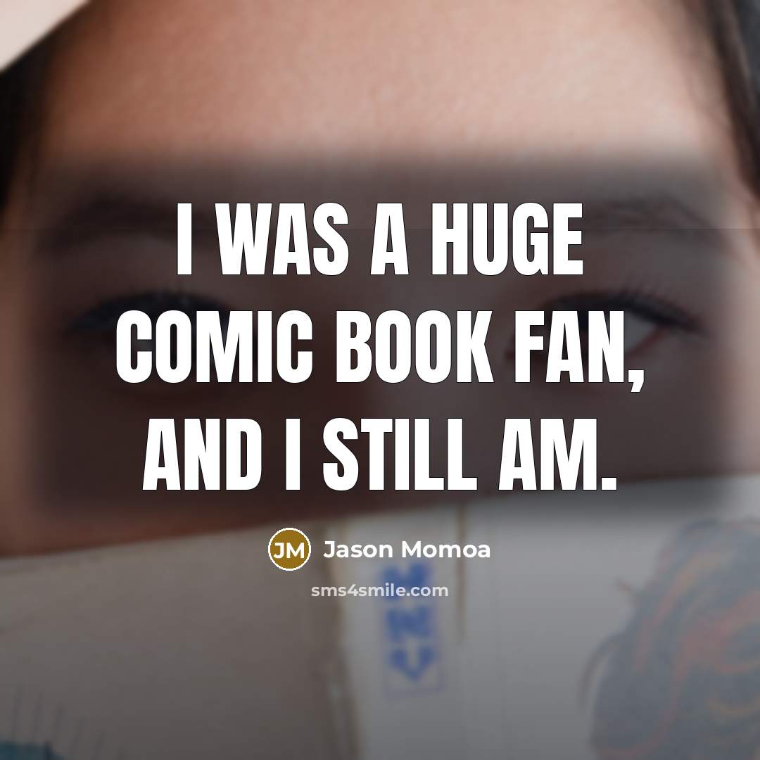 “I was a huge comic book fan, and I still…” quote by Jason Momoa