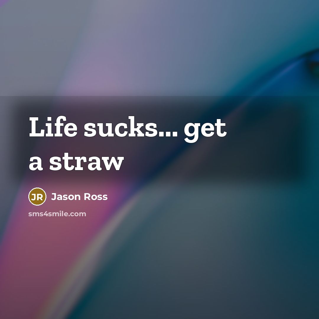 “Life sucks... get a straw…” quote by Jason Ross