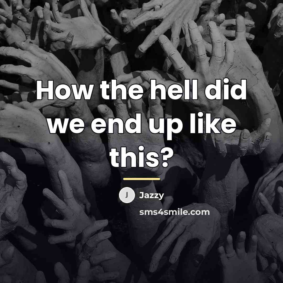 “How the hell did we end up like this?…” quote by Jazzy