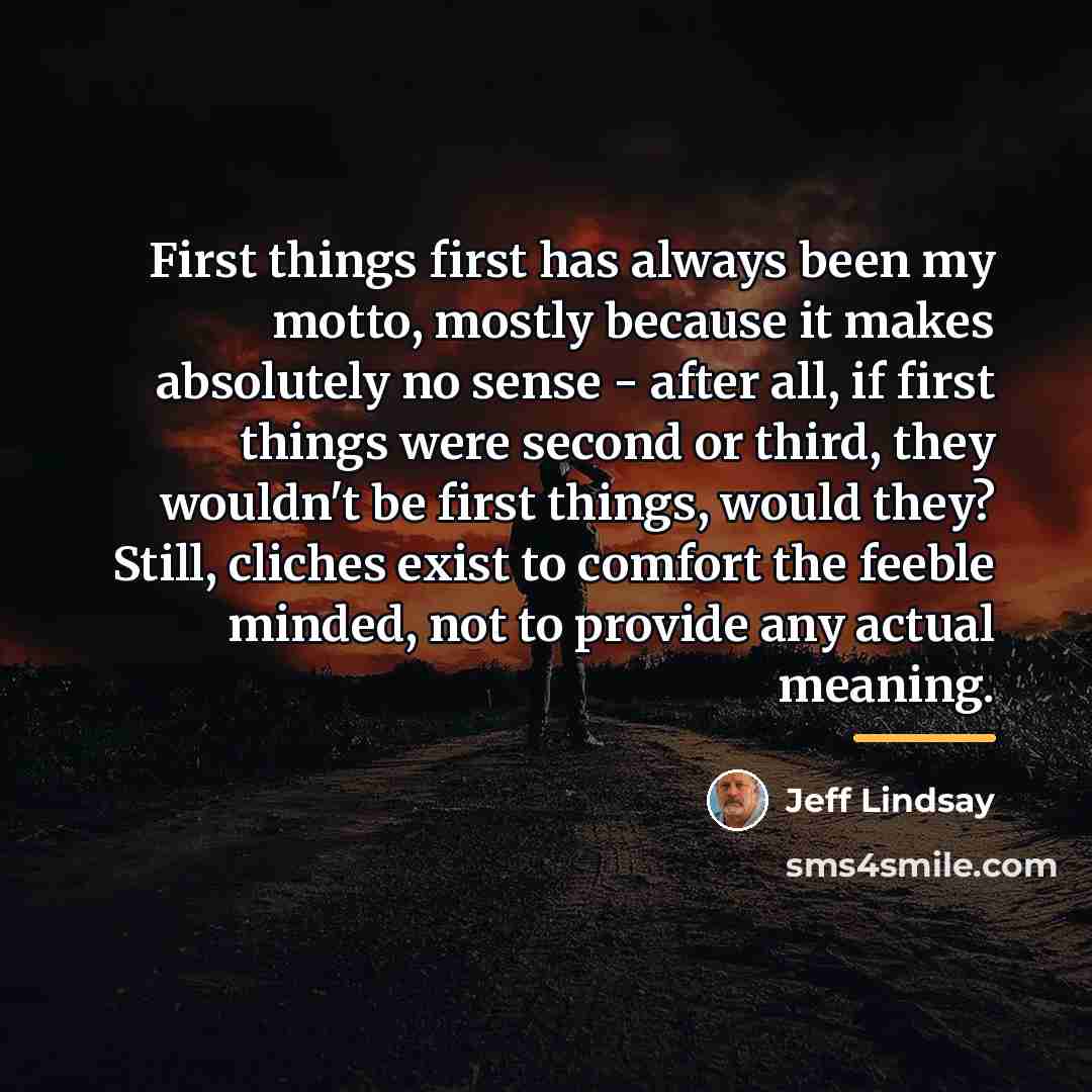 “First things first has always been my motto, mostly because…” quote by Jeff Lindsay
