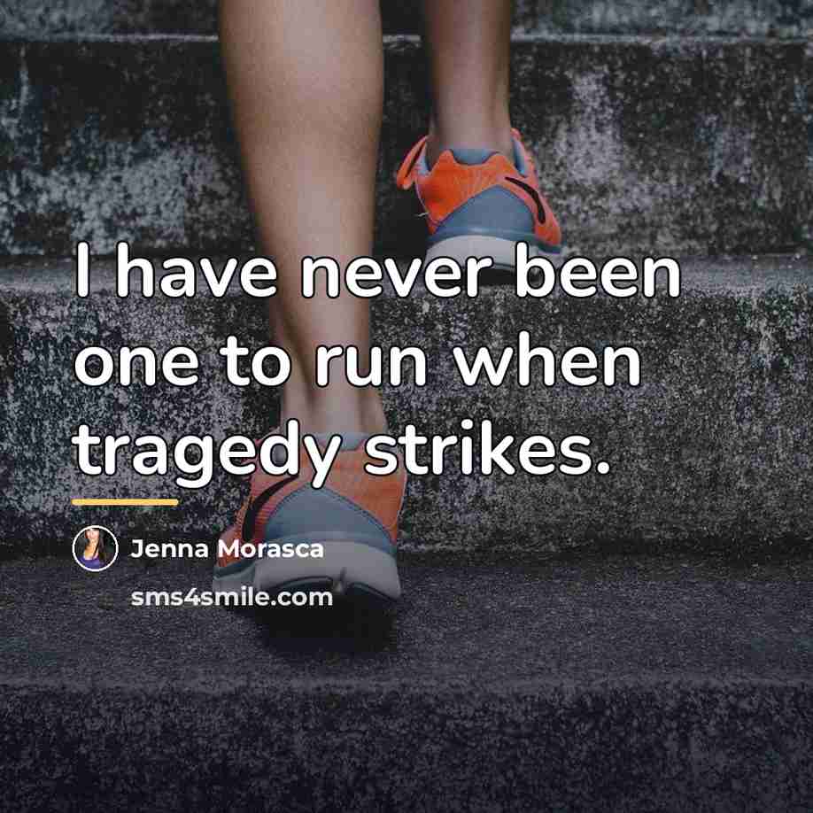 “I have never been one to run when tragedy strikes.…” quote by Jenna Morasca