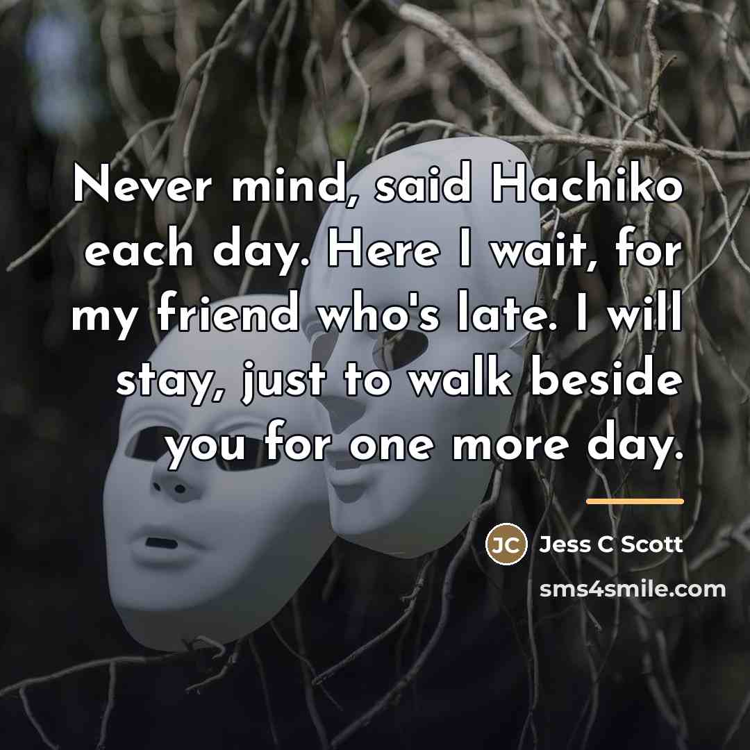 “Never mind, said Hachiko each day. Here I wait, for…” quote by Jess C Scott