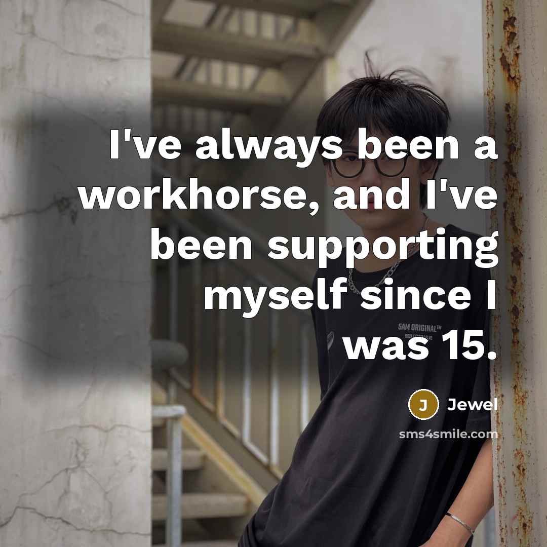 “I've always been a workhorse, and I've been supporting myself…” quote by Jewel