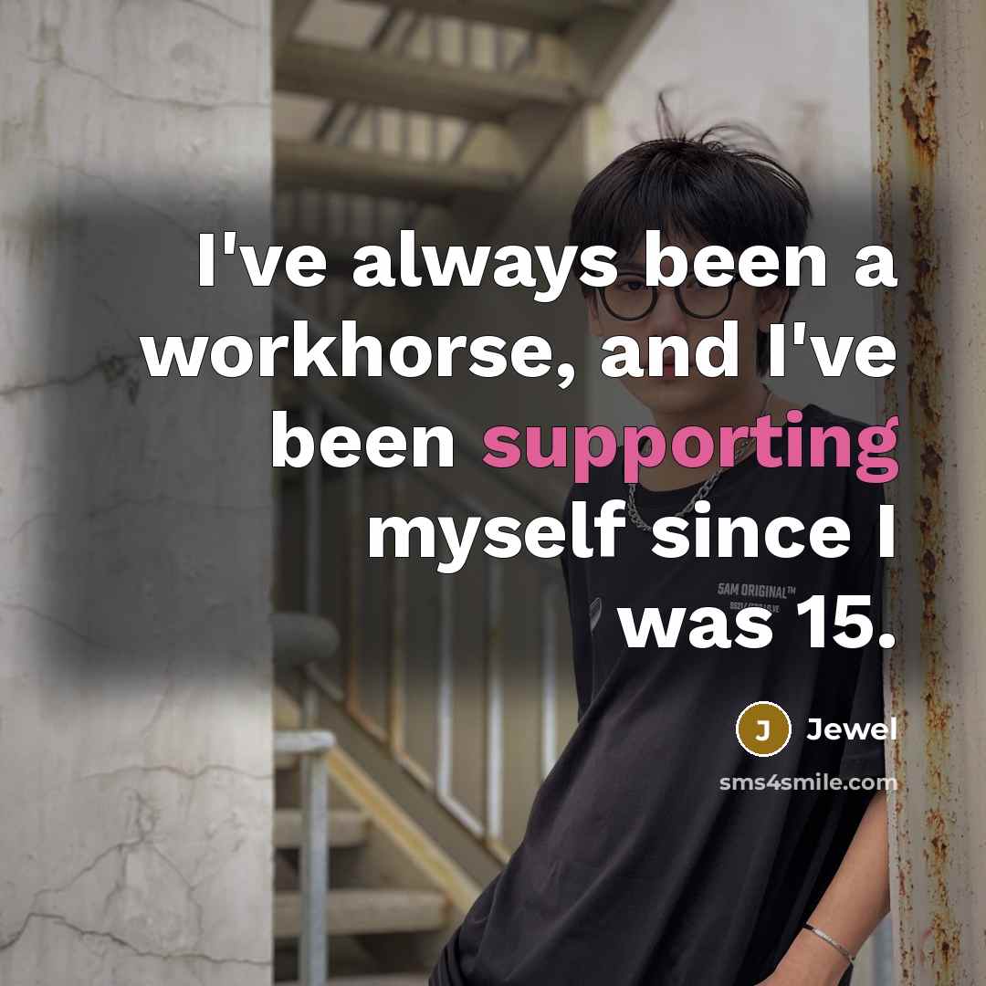 “I've always been a workhorse, and I've been supporting myself since I was 15.” quote by Jewel