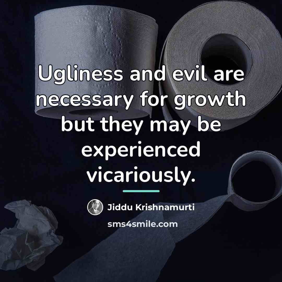 “Ugliness and evil are necessary for growth but they may…” quote by Jiddu Krishnamurti