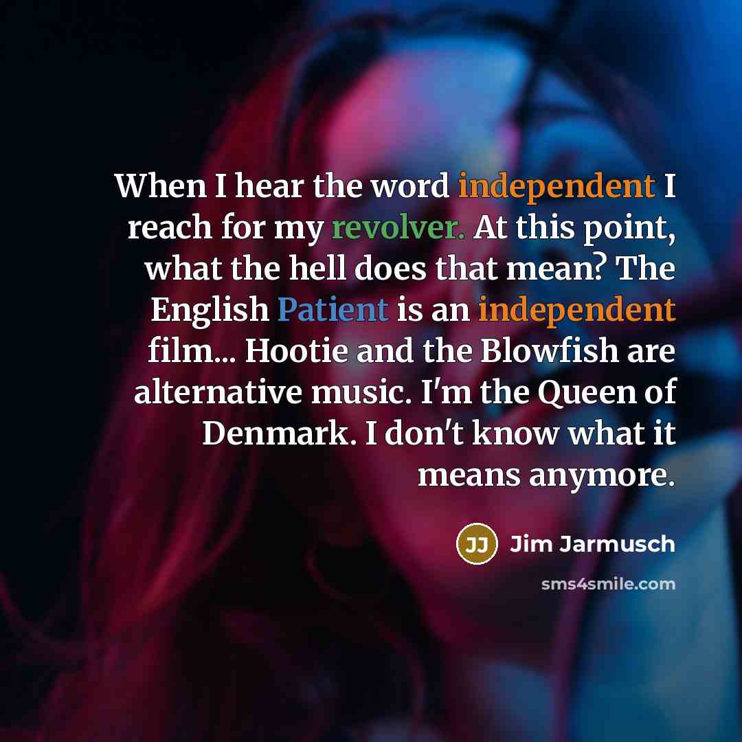 “When I hear the word independent I reach for my…” quote by Jim Jarmusch