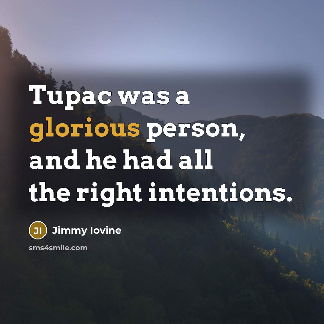 “Tupac was a glorious person, and he had all the right intentions.” quote by Jimmy Iovine