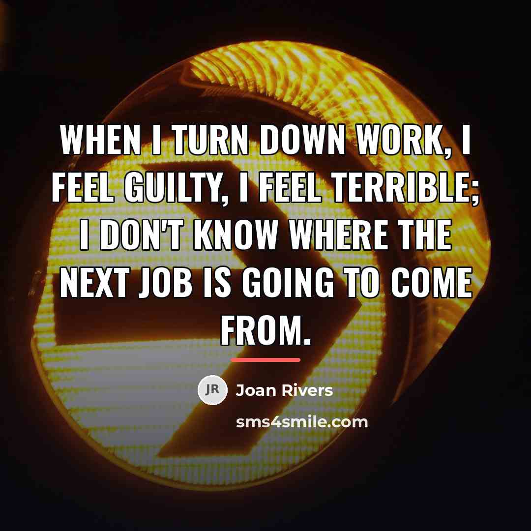 “When I turn down work, I feel guilty, I feel…” quote by Joan Rivers
