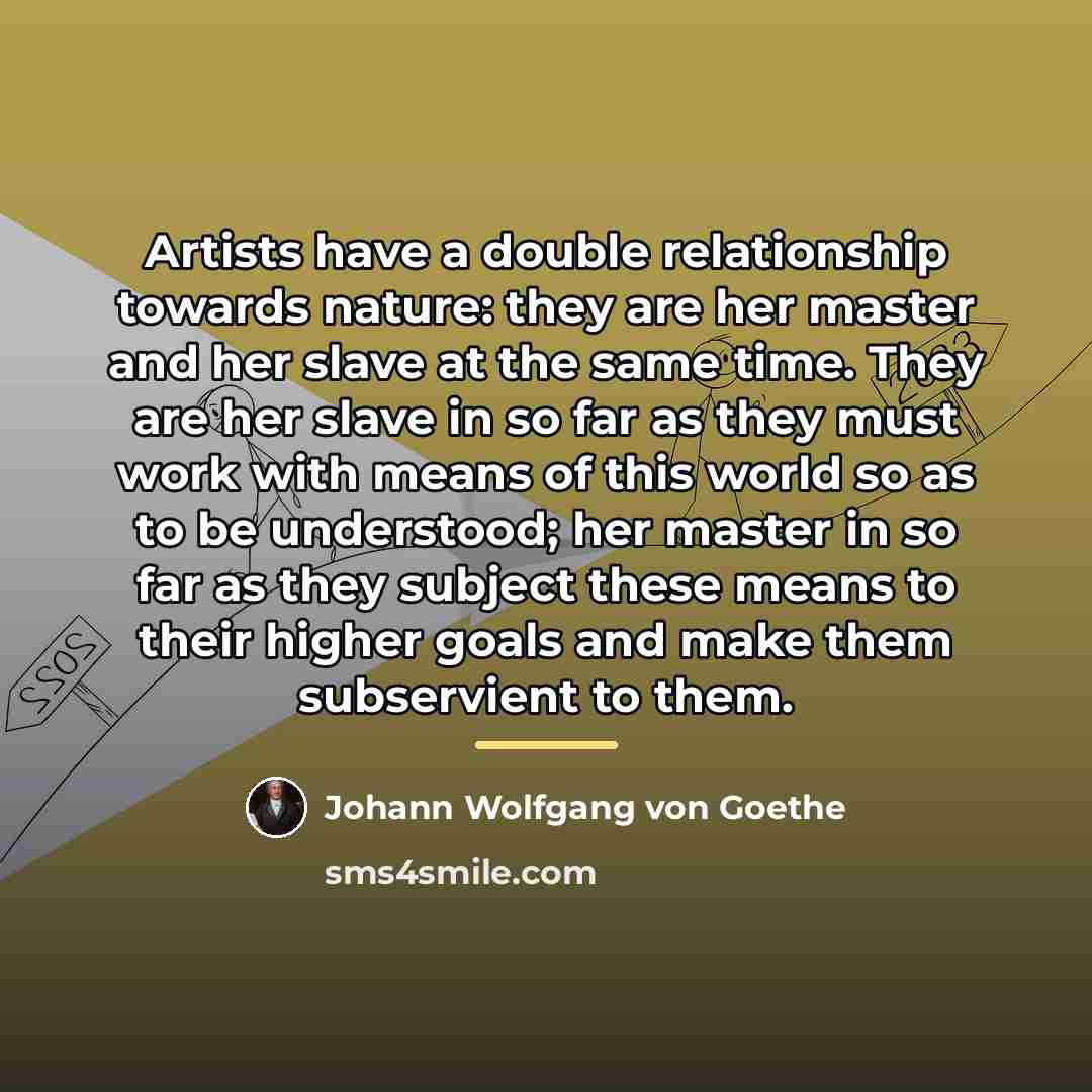 “Artists have a double relationship towards nature: they are her…” quote by Johann Wolfgang von Goethe