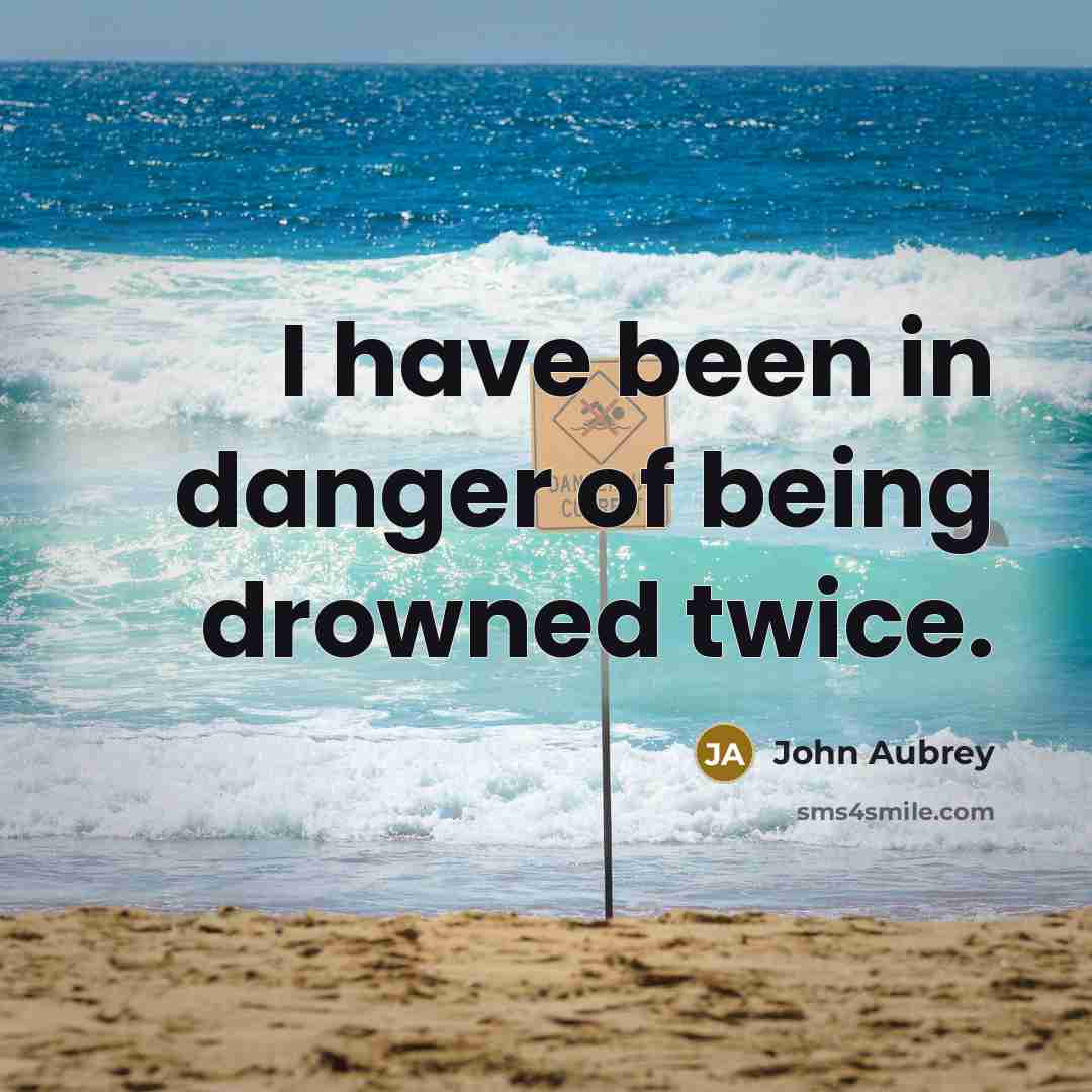 “I have been in danger of being drowned twice.…” quote by John Aubrey