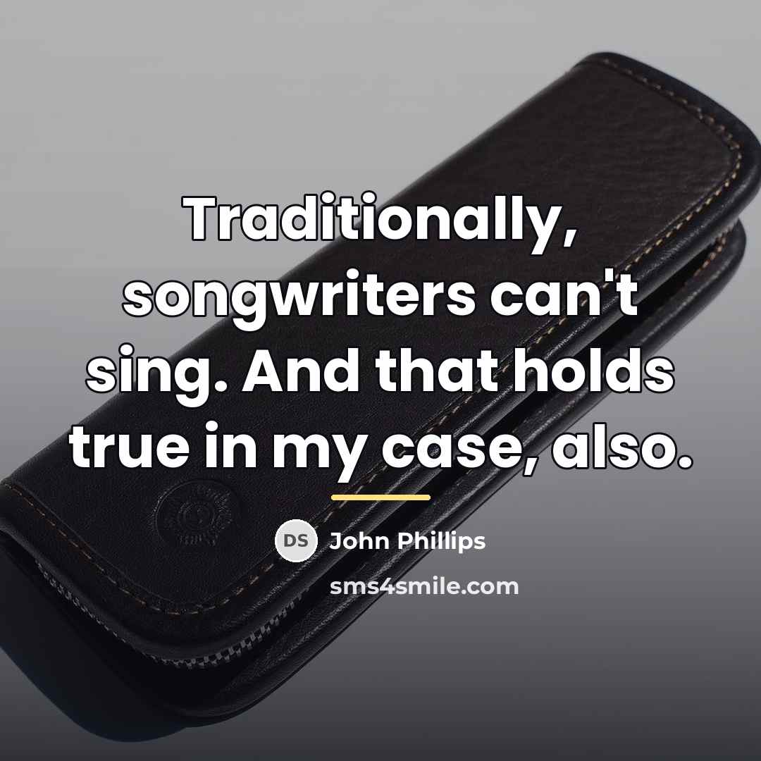“Traditionally, songwriters can't sing. And that holds true in my…” quote by John Phillips