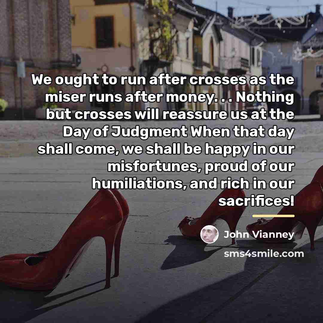 “We ought to run after crosses as the miser runs…” quote by John Vianney