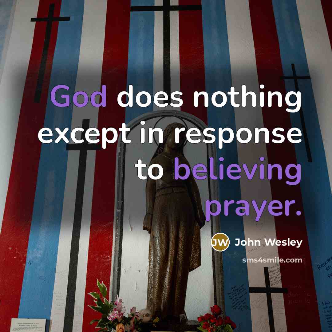 “God does nothing except in response to believing prayer.” quote by John Wesley