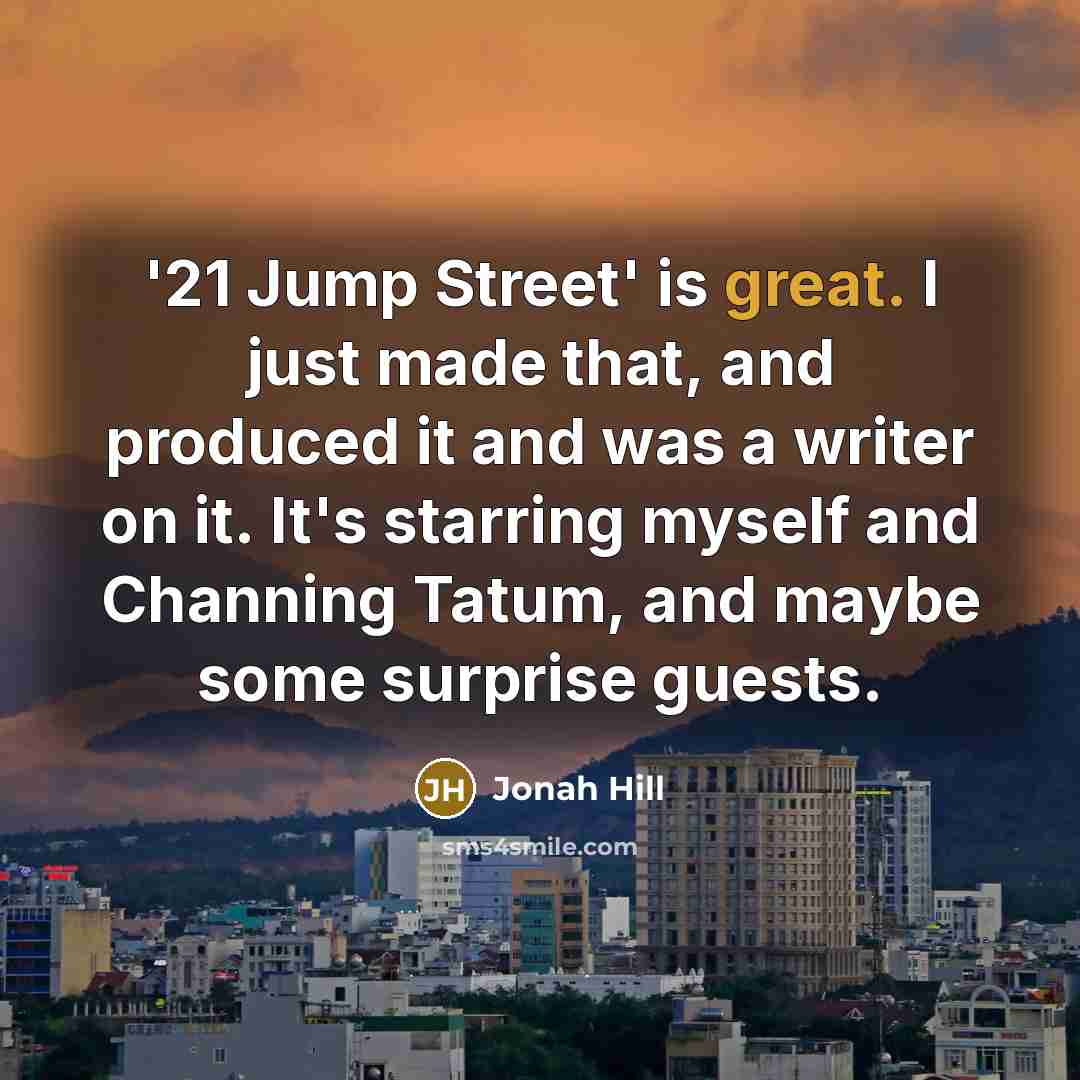 “'21 Jump Street' is great. I just made that, and…” quote by Jonah Hill