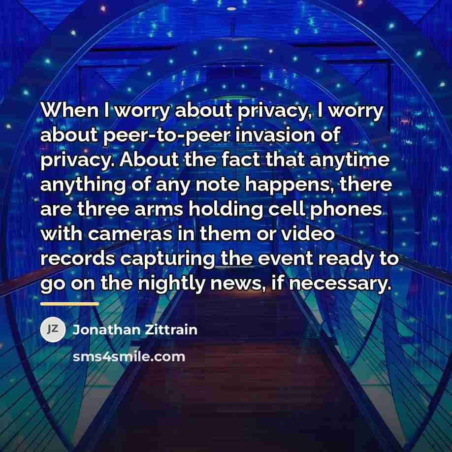 “When I worry about privacy, I worry about peer-to-peer invasion…” quote by Jonathan Zittrain