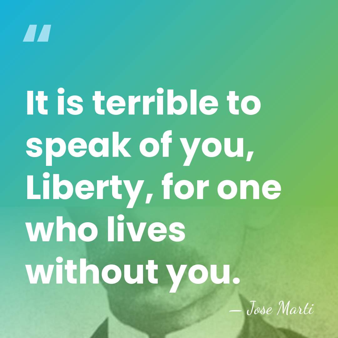 It is terrible to speak of you, Liberty, for one who lives&hellip; - Jose Marti