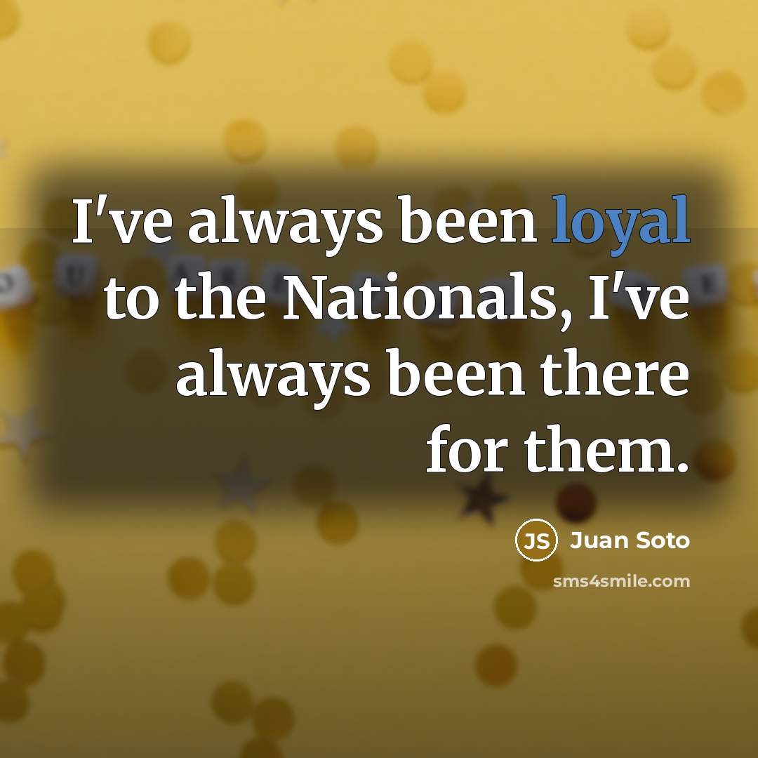 “I've always been loyal to the Nationals, I've always been…” quote by Juan Soto