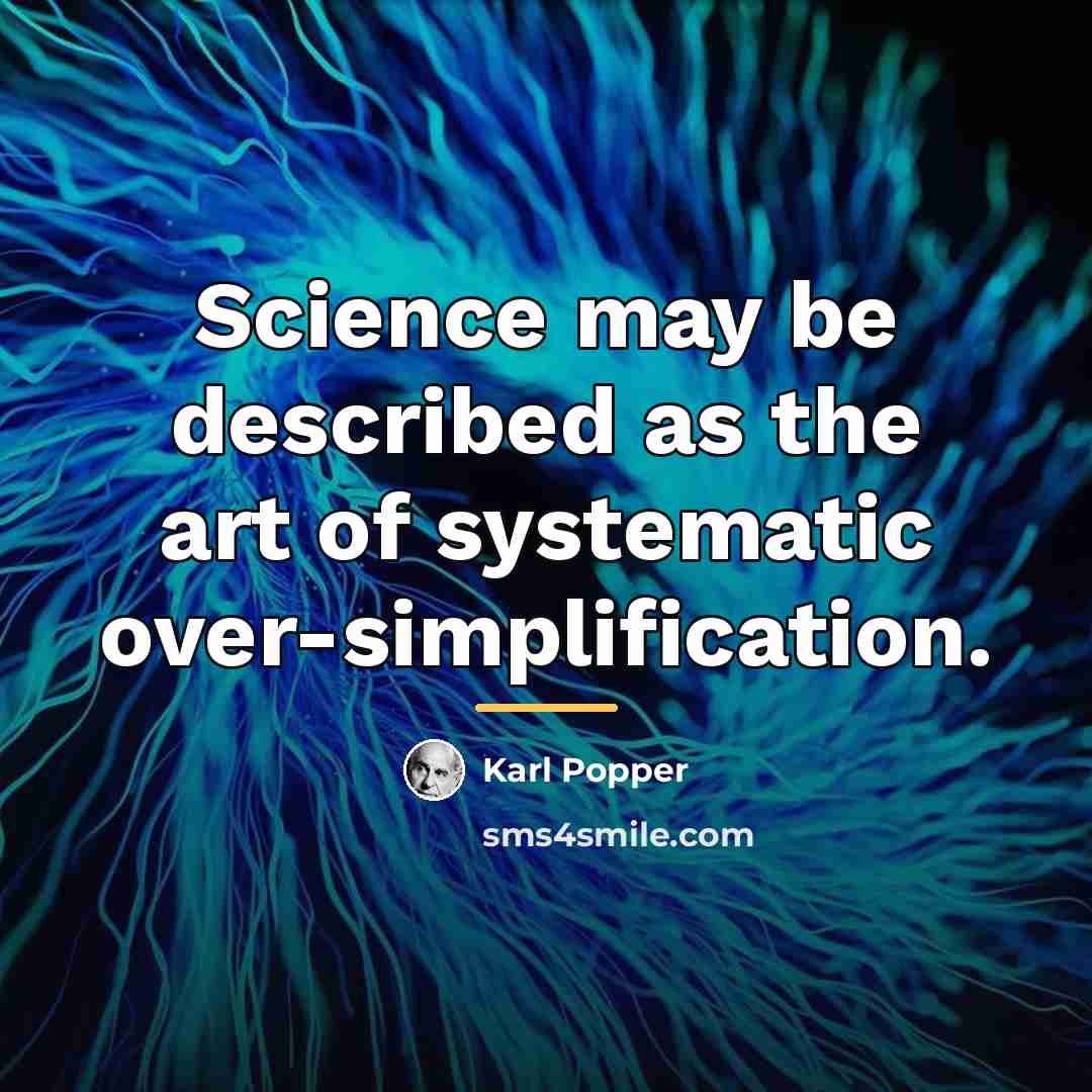 “Science may be described as the art of systematic over-simplification.…” quote by Karl Popper