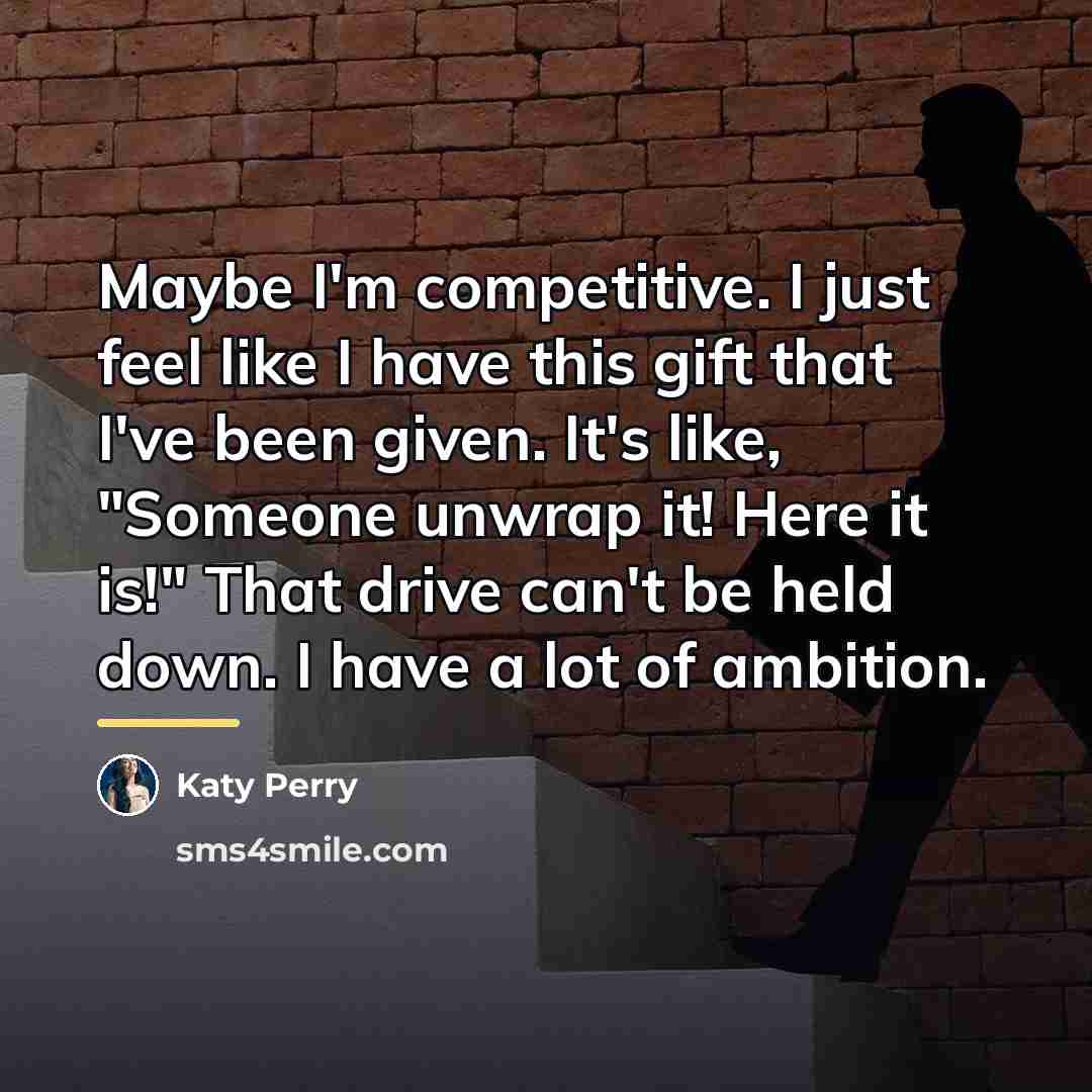 “Maybe I'm competitive. I just feel like I have this…” quote by Katy Perry