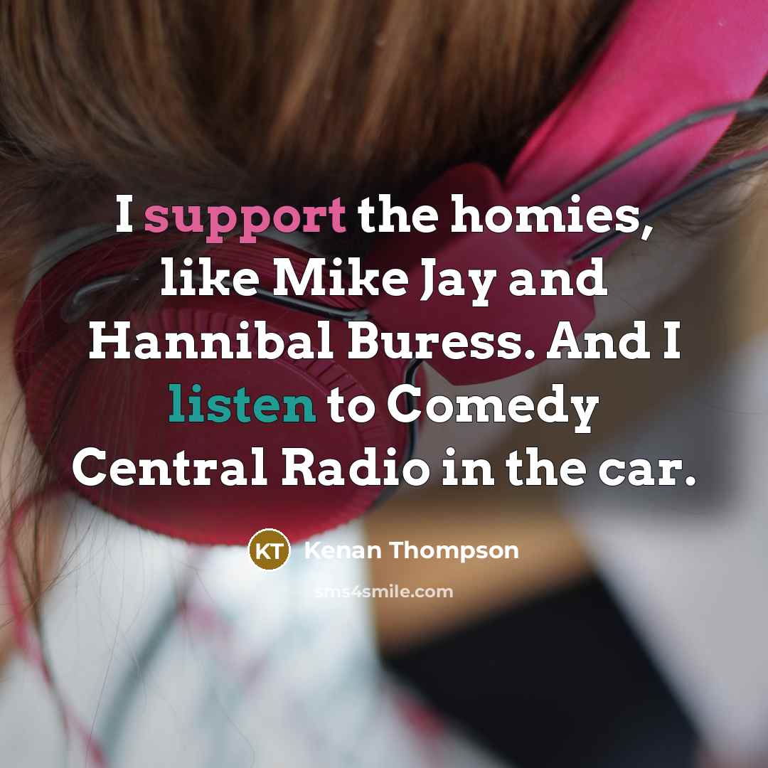 “I support the homies, like Mike Jay and Hannibal Buress.…” quote by Kenan Thompson