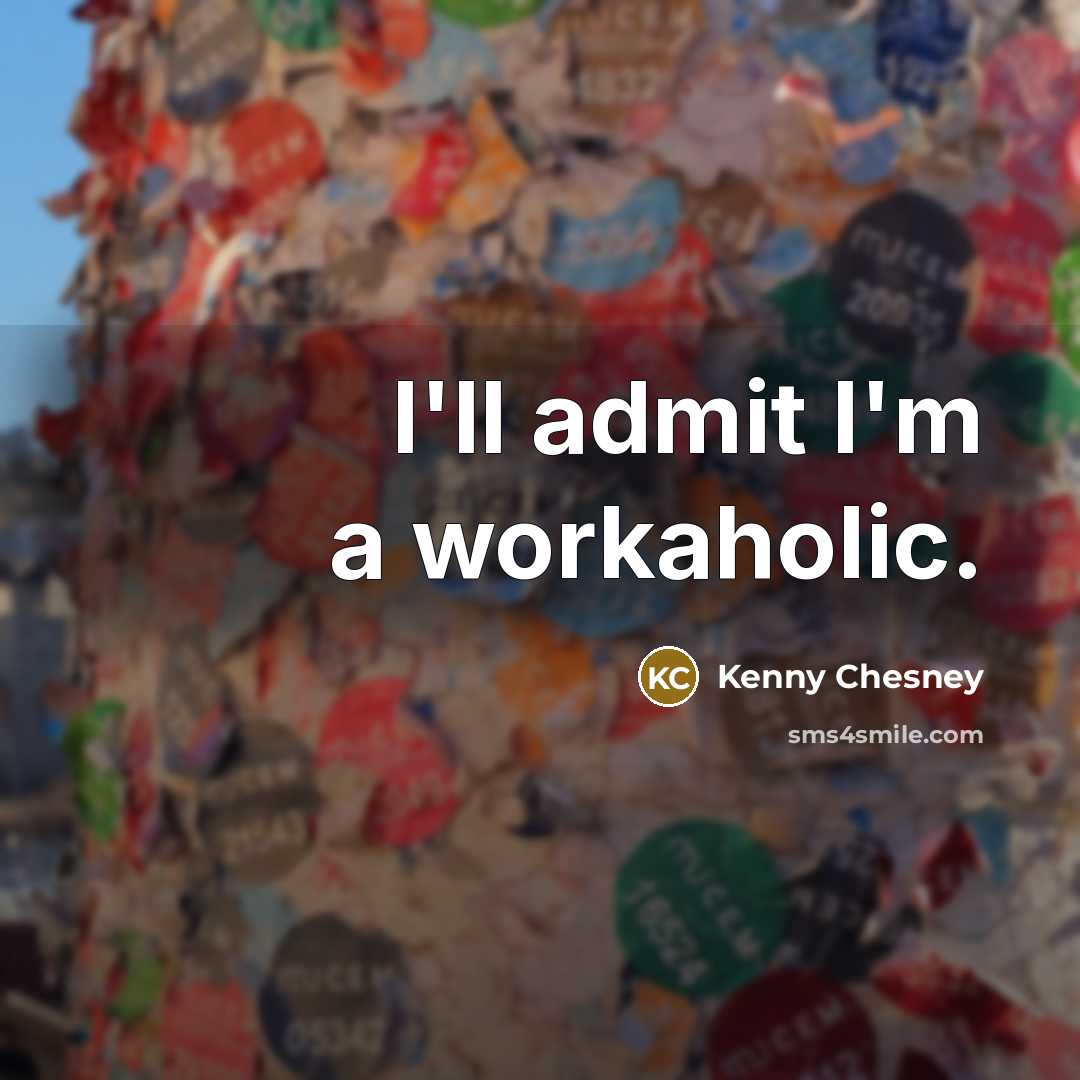 “I'll admit I'm a workaholic.…” quote by Kenny Chesney