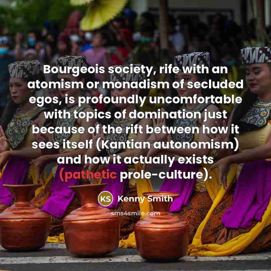 “Bourgeois society, rife with an atomism or monadism of secluded…” quote by Kenny Smith