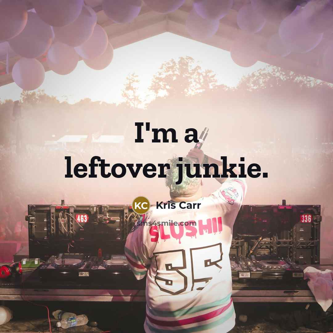 “I'm a leftover junkie.…” quote by Kris Carr