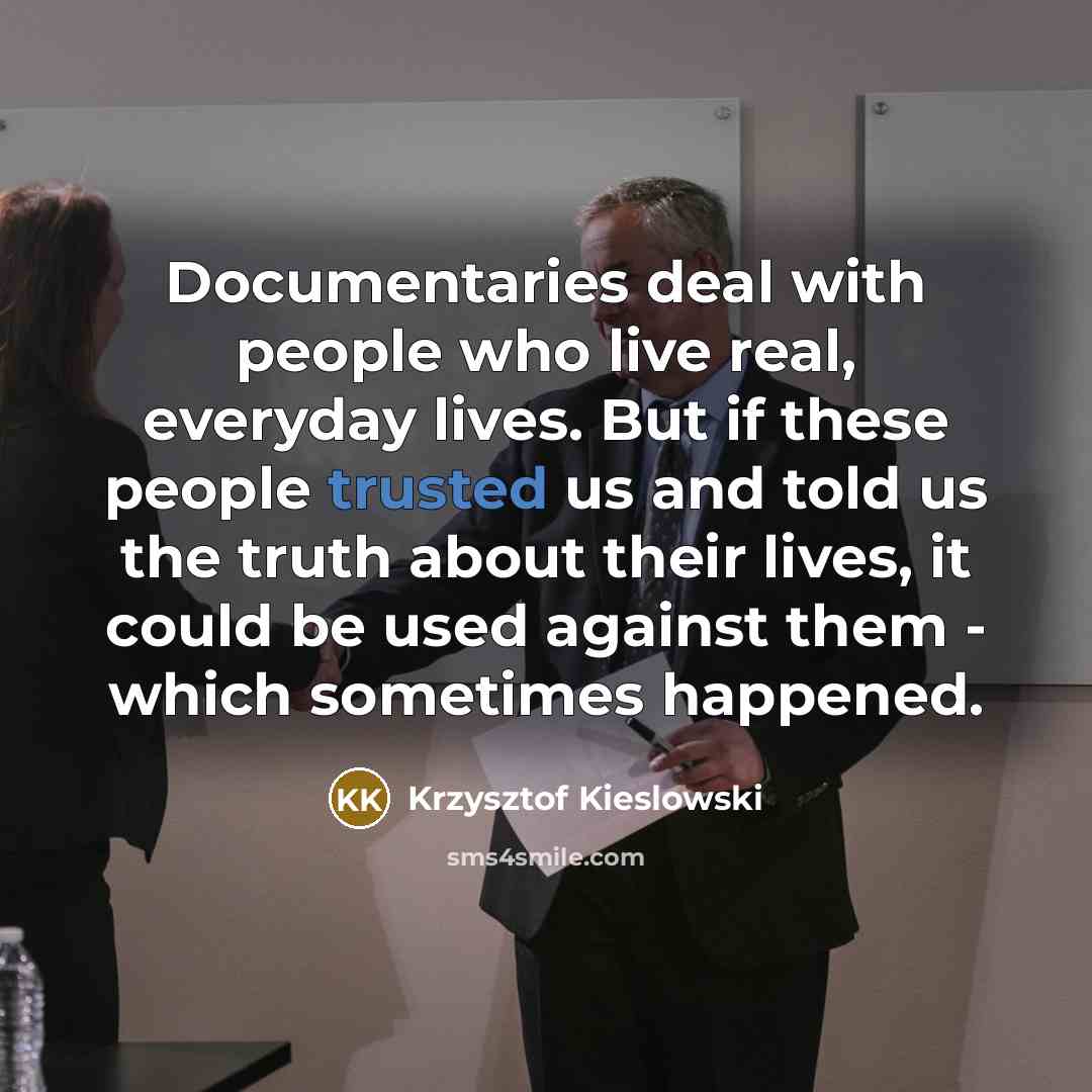 “Documentaries deal with people who live real, everyday lives. But…” quote by Krzysztof Kieslowski