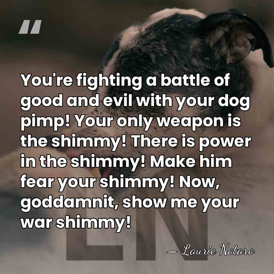 You're fighting a battle of good and evil with your dog pimp!&hellip; - Laurie Notaro