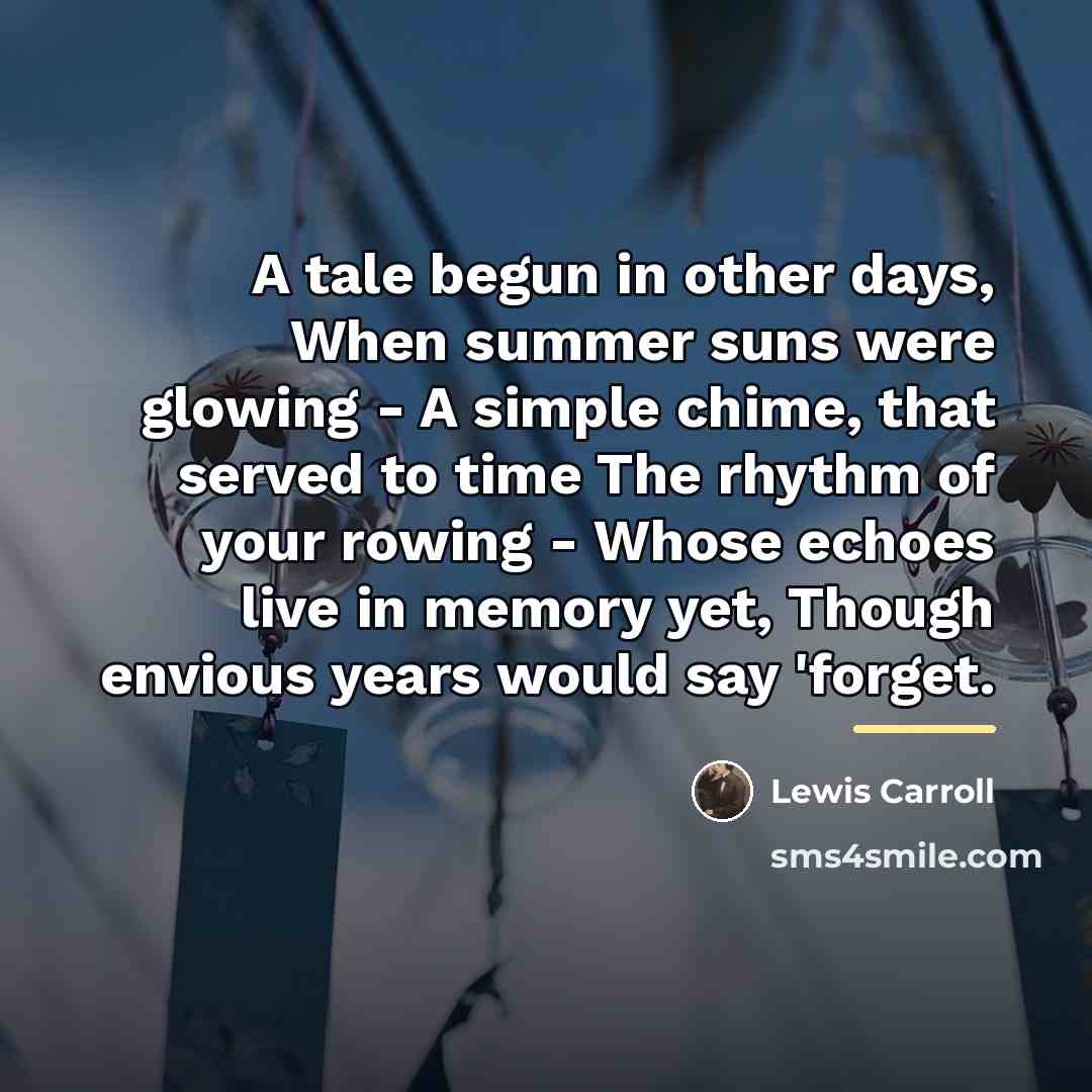 “A tale begun in other days, When summer suns were…” quote by Lewis Carroll