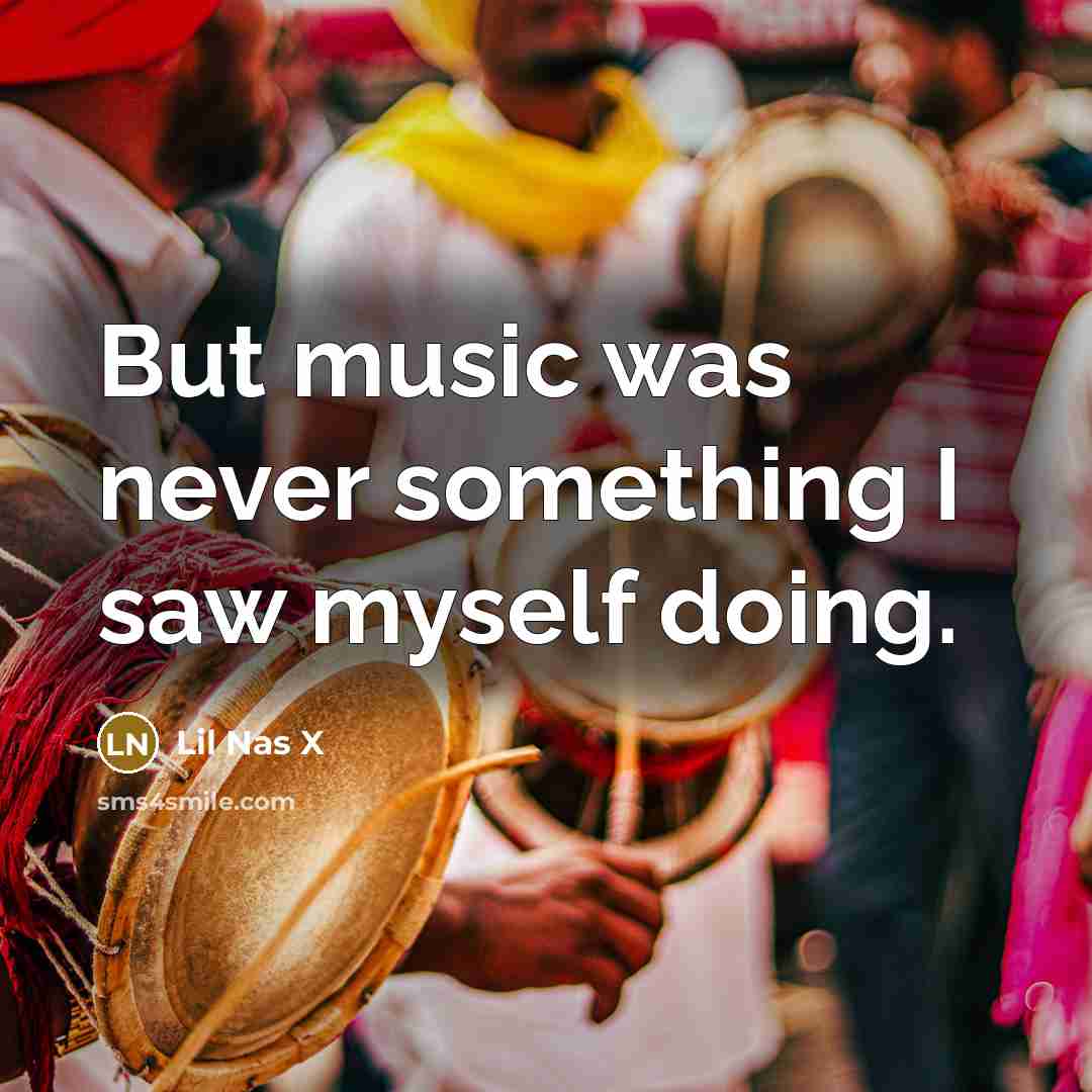 “But music was never something I saw myself doing.…” quote by Lil Nas X