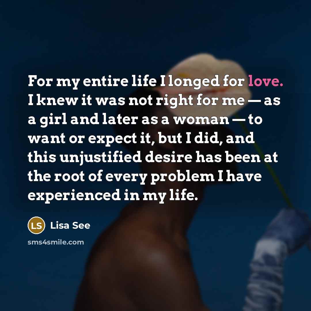 “For my entire life I longed for love. I knew…” quote by Lisa See