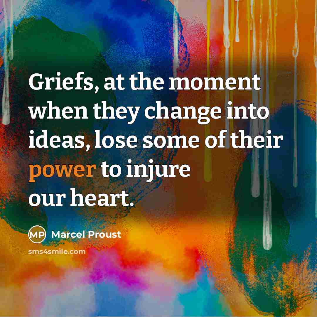 “Griefs, at the moment when they change into ideas, lose…” quote by Marcel Proust