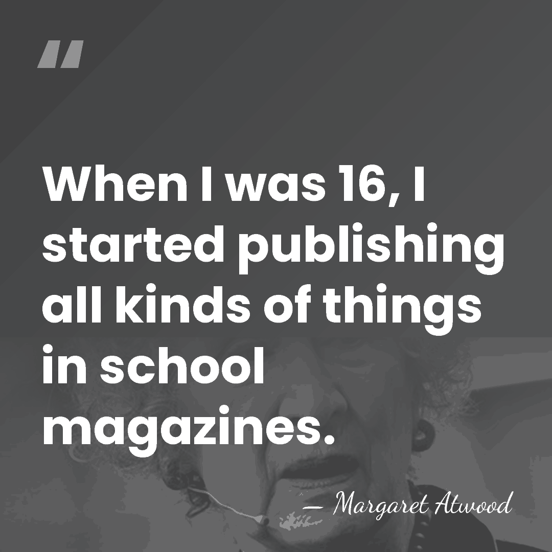 When I was 16, I started publishing all kinds of things in&hellip; - Margaret Atwood