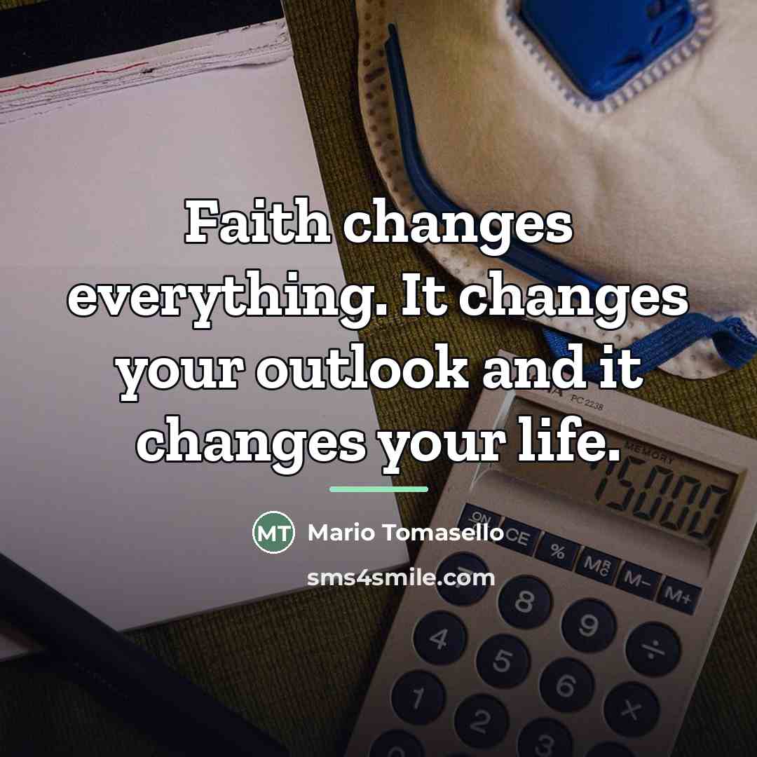 “Faith changes everything. It changes your outlook and it changes…” quote by Mario Tomasello