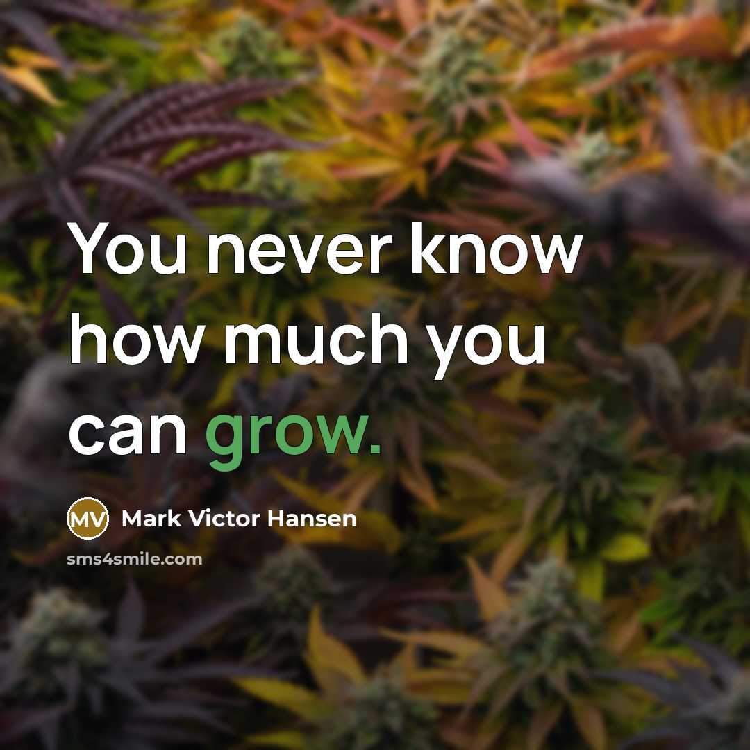 “You never know how much you can grow.…” quote by Mark Victor Hansen