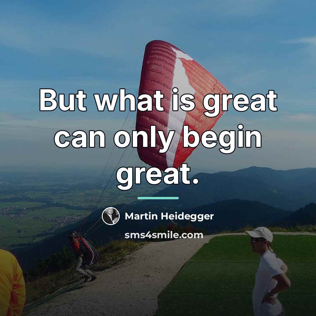 “But what is great can only begin great.…” quote by Martin Heidegger