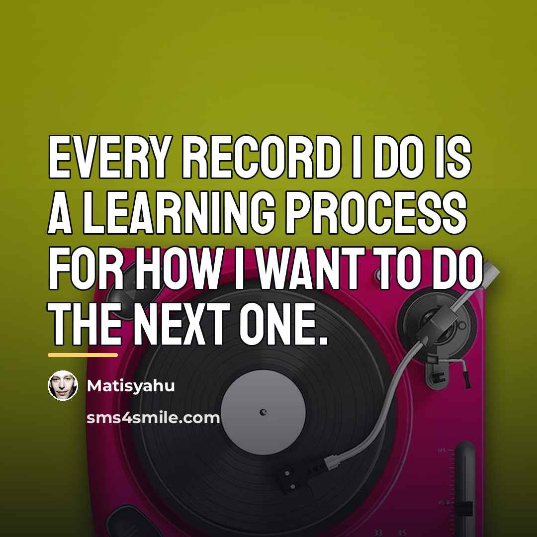 “Every record I do is a learning process for how…” quote by Matisyahu