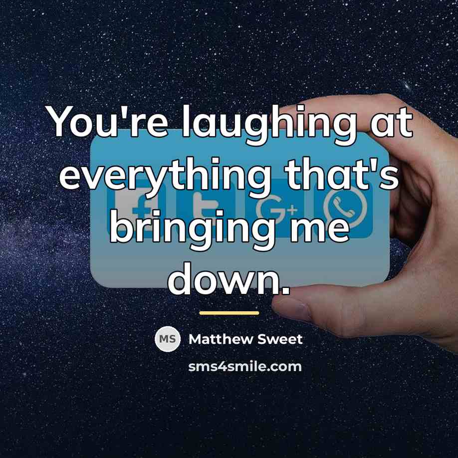 “You're laughing at everything that's bringing me down.…” quote by Matthew Sweet