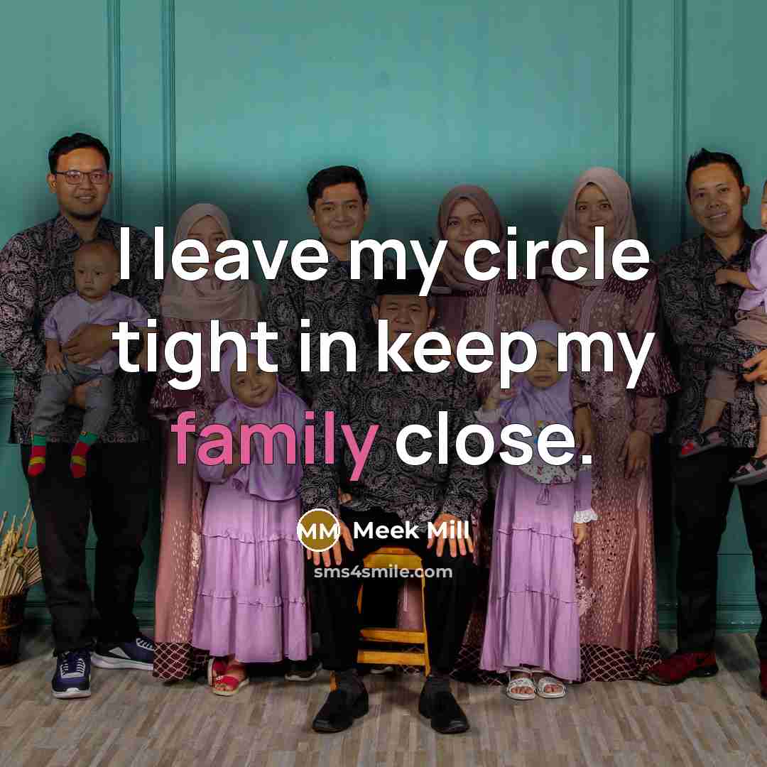 “I leave my circle tight in keep my family close.…” quote by Meek Mill