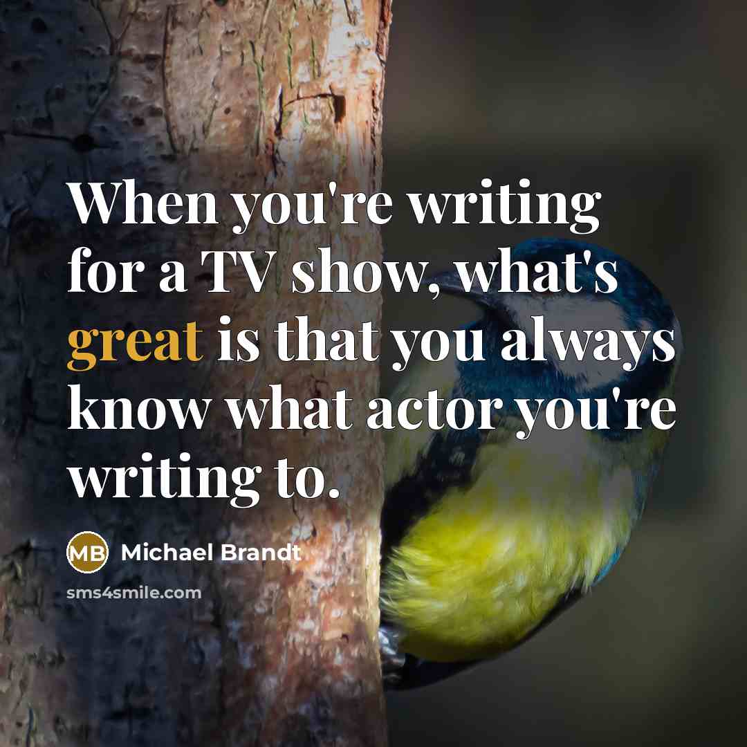 “When you're writing for a TV show, what's great is…” quote by Michael Brandt