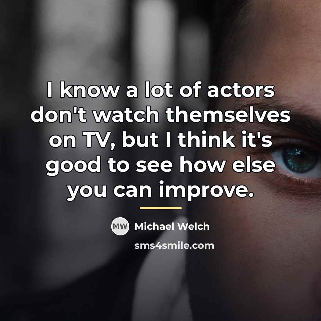 “I know a lot of actors don't watch themselves on…” quote by Michael Welch