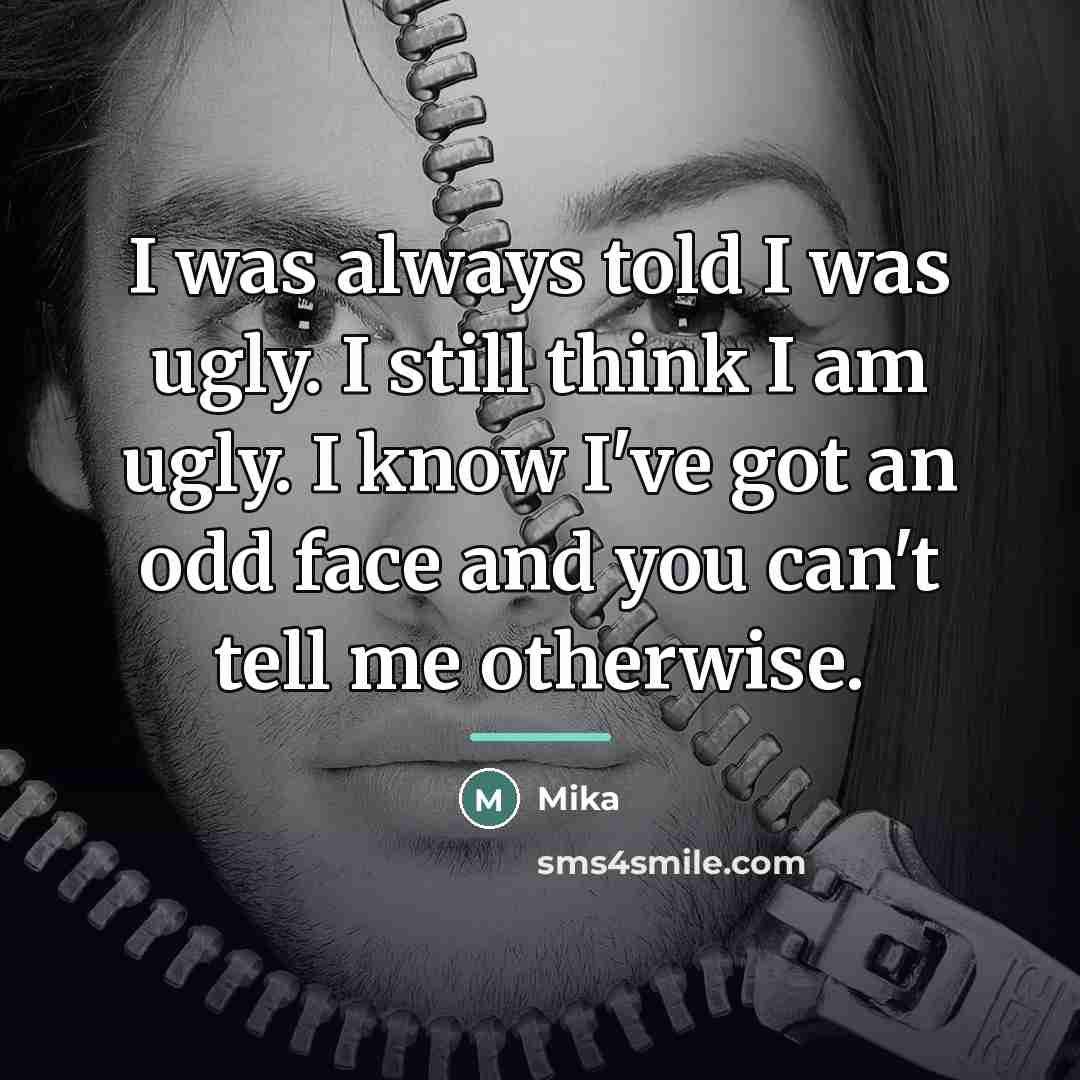 “I was always told I was ugly. I still think…” quote by Mika