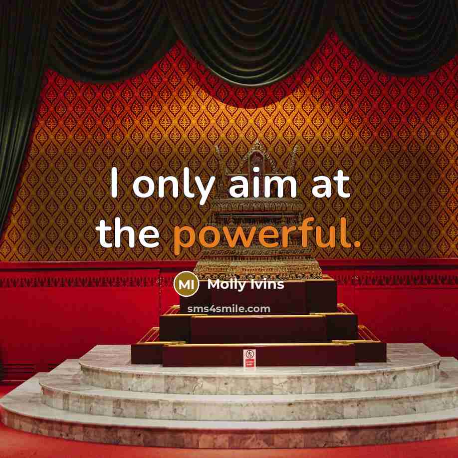 “I only aim at the powerful.…” quote by Molly Ivins